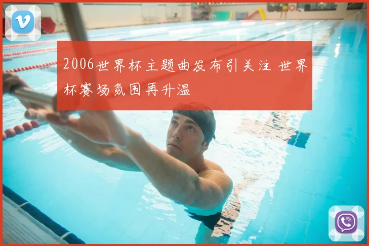 2006世界杯主题曲发布引关注 世界杯赛场氛围再升温